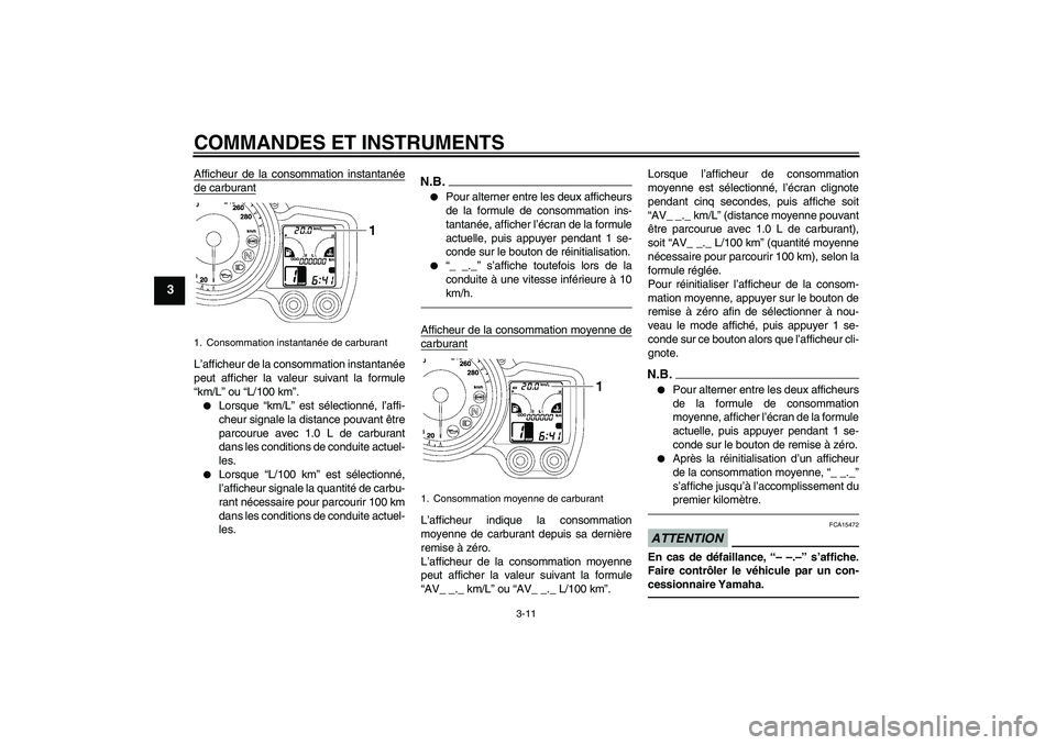 YAMAHA FJR1300AS 2011  Notices Demploi (in French) COMMANDES ET INSTRUMENTS
3-11
3
Afficheur de la consommation instantanéede carburantL’afficheur de la consommation instantanée
peut afficher la valeur suivant la formule
“km/L” ou “L/100 km