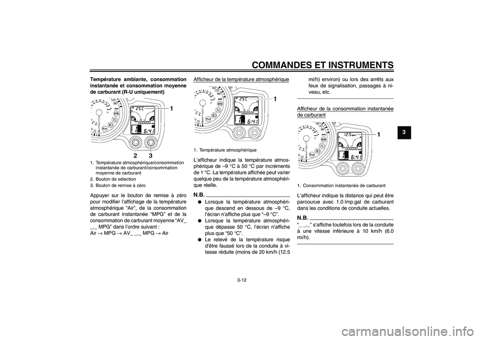 YAMAHA FJR1300AS 2011  Notices Demploi (in French) COMMANDES ET INSTRUMENTS
3-12
3
Température ambiante, consommation
instantanée et consommation moyenne
de carburant (R-U uniquement)
Appuyer sur le bouton de remise à zéro
pour modifier l’affich