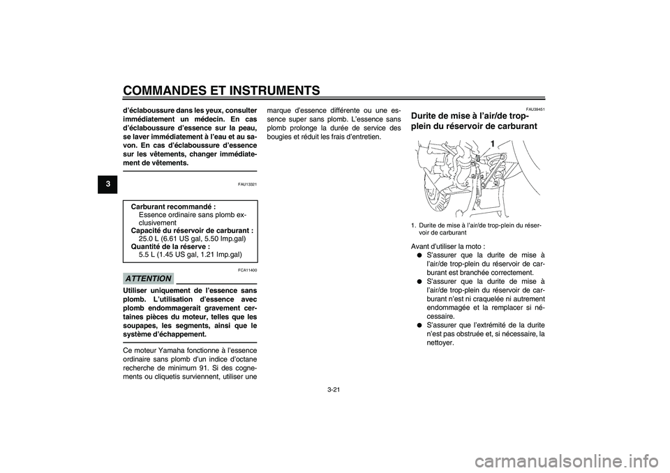 YAMAHA FJR1300AS 2011 Notices Demploi (in French) COMMANDES ET INSTRUMENTS
3-21
3
d’éclaboussure dans les yeux, consulter
immédiatement un médecin. En cas
d’éclaboussure d’essence sur la peau,
se laver immédiatement à l’eau et au sa-
vo YAMAHA FJR1300AS 2011 Notices Demploi (in French) COMMANDES ET INSTRUMENTS
3-21
3
d’éclaboussure dans les yeux, consulter
immédiatement un médecin. En cas
d’éclaboussure d’essence sur la peau,
se laver immédiatement à l’eau et au sa-
vo