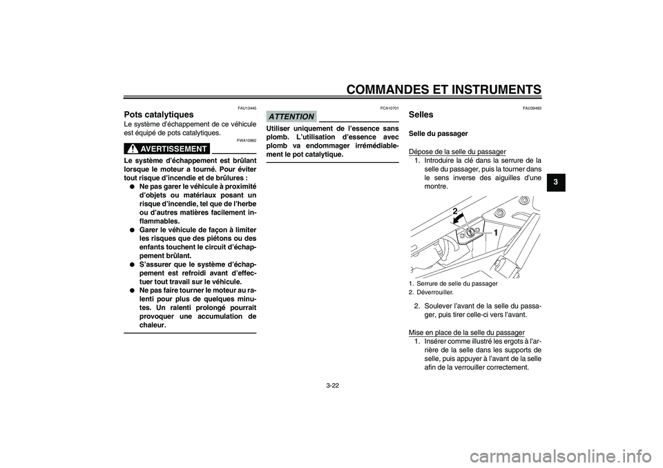 YAMAHA FJR1300AS 2011 Notices Demploi (in French) COMMANDES ET INSTRUMENTS
3-22
3
FAU13445
Pots catalytiques Le système d’échappement de ce véhicule
est équipé de pots catalytiques.
AVERTISSEMENT
FWA10862
Le système d’échappement est brûl YAMAHA FJR1300AS 2011 Notices Demploi (in French) COMMANDES ET INSTRUMENTS
3-22
3
FAU13445
Pots catalytiques Le système d’échappement de ce véhicule
est équipé de pots catalytiques.
AVERTISSEMENT
FWA10862
Le système d’échappement est brûl