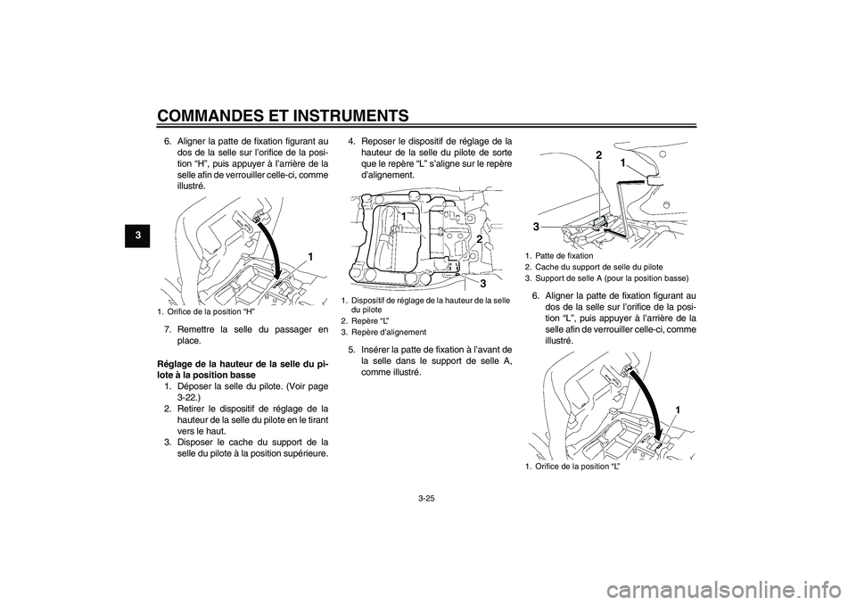 YAMAHA FJR1300AS 2011 Notices Demploi (in French) COMMANDES ET INSTRUMENTS
3-25
3
6. Aligner la patte de fixation figurant au
dos de la selle sur l’orifice de la posi-
tion “H”, puis appuyer à l’arrière de la
selle afin de verrouiller celle YAMAHA FJR1300AS 2011 Notices Demploi (in French) COMMANDES ET INSTRUMENTS
3-25
3
6. Aligner la patte de fixation figurant au
dos de la selle sur l’orifice de la posi-
tion “H”, puis appuyer à l’arrière de la
selle afin de verrouiller celle