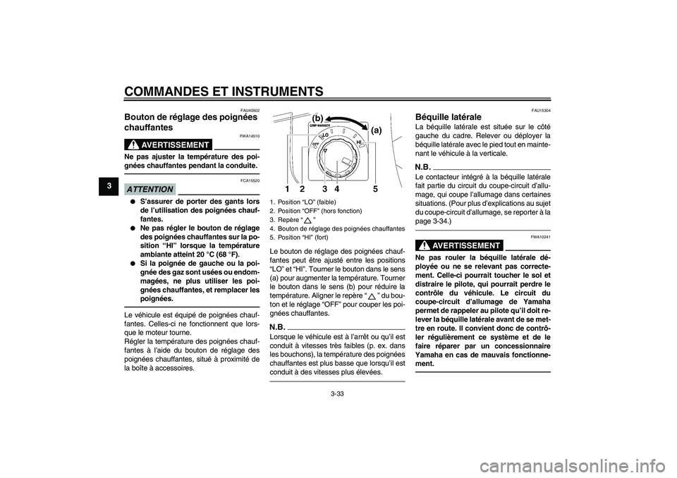 YAMAHA FJR1300AS 2011 Notices Demploi (in French) COMMANDES ET INSTRUMENTS
3-33
3
FAU40502
Bouton de réglage des poignées
chauffantes
AVERTISSEMENT
FWA14510
Ne pas ajuster la température des poi-
gnées chauffantes pendant la conduite.ATTENTION
YAMAHA FJR1300AS 2011 Notices Demploi (in French) COMMANDES ET INSTRUMENTS
3-33
3
FAU40502
Bouton de réglage des poignées
chauffantes
AVERTISSEMENT
FWA14510
Ne pas ajuster la température des poi-
gnées chauffantes pendant la conduite.ATTENTION