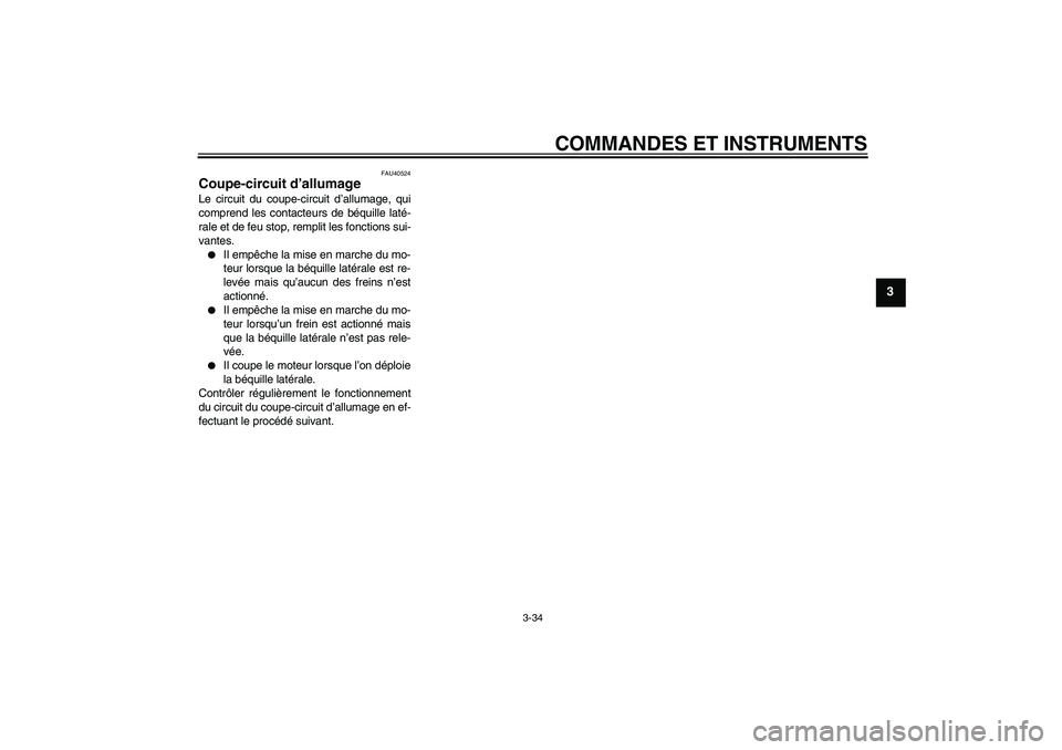 YAMAHA FJR1300AS 2011 Notices Demploi (in French) COMMANDES ET INSTRUMENTS
3-34
3
FAU40524
Coupe-circuit d’allumage Le circuit du coupe-circuit d’allumage, qui
comprend les contacteurs de béquille laté-
rale et de feu stop, remplit les fonction YAMAHA FJR1300AS 2011 Notices Demploi (in French) COMMANDES ET INSTRUMENTS
3-34
3
FAU40524
Coupe-circuit d’allumage Le circuit du coupe-circuit d’allumage, qui
comprend les contacteurs de béquille laté-
rale et de feu stop, remplit les fonction