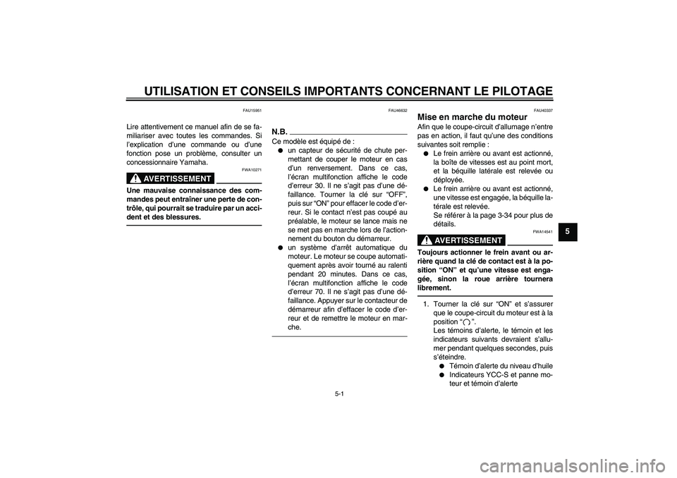 YAMAHA FJR1300AS 2011  Notices Demploi (in French) UTILISATION ET CONSEILS IMPORTANTS CONCERNANT LE PILOTAGE
5-1
5
FAU15951
Lire attentivement ce manuel afin de se fa-
miliariser avec toutes les commandes. Si
l’explication d’une commande ou d’un