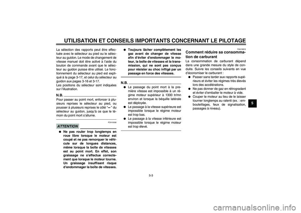 YAMAHA FJR1300AS 2011  Notices Demploi (in French) UTILISATION ET CONSEILS IMPORTANTS CONCERNANT LE PILOTAGE
5-3
5
La sélection des rapports peut être effec-
tuée avec le sélecteur au pied ou le sélec-
teur au guidon. Le mode de changement de
vit