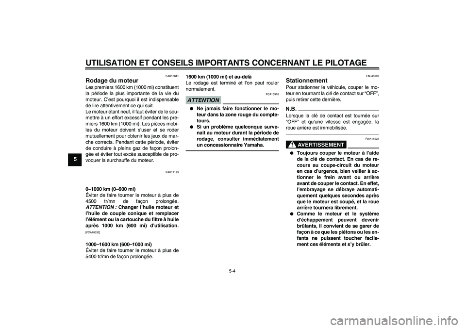 YAMAHA FJR1300AS 2011  Notices Demploi (in French) UTILISATION ET CONSEILS IMPORTANTS CONCERNANT LE PILOTAGE
5-4
5
FAU16841
Rodage du moteur Les premiers 1600 km (1000 mi) constituent
la période la plus importante de la vie du
moteur. C’est pourquo