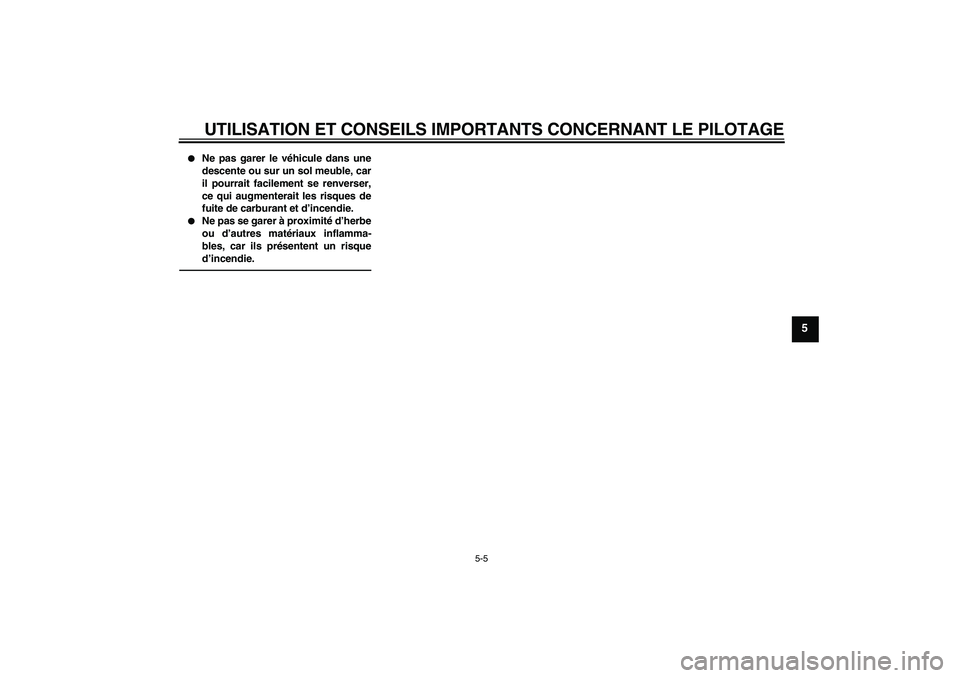 YAMAHA FJR1300AS 2011  Notices Demploi (in French) UTILISATION ET CONSEILS IMPORTANTS CONCERNANT LE PILOTAGE
5-5
5

Ne pas garer le véhicule dans une
descente ou sur un sol meuble, car
il pourrait facilement se renverser,
ce qui augmenterait les ris