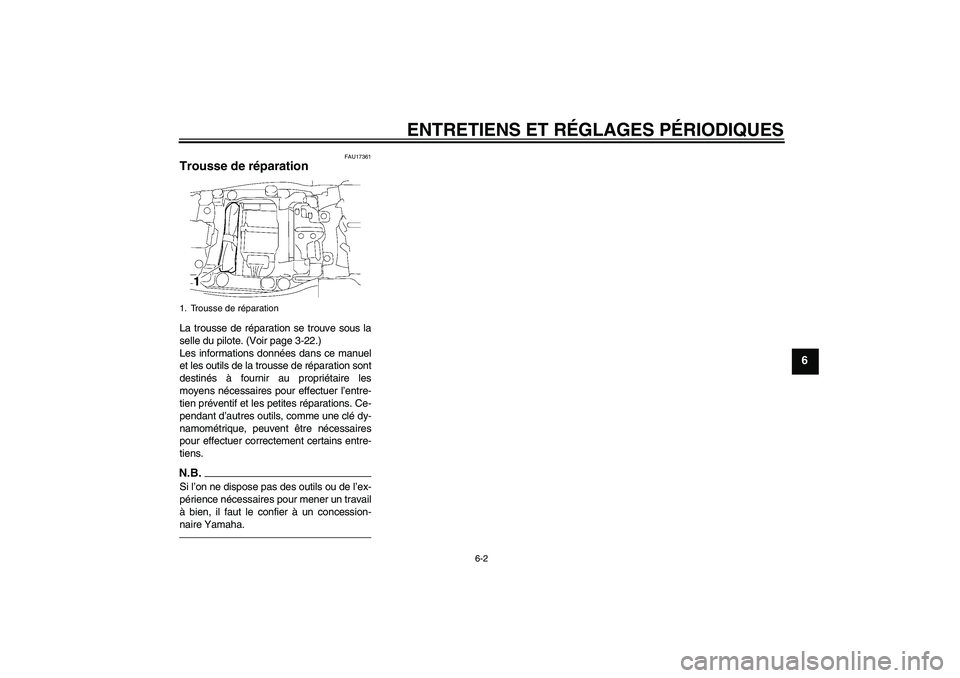 YAMAHA FJR1300AS 2011  Notices Demploi (in French) ENTRETIENS ET RÉGLAGES PÉRIODIQUES
6-2
6
FAU17361
Trousse de réparation La trousse de réparation se trouve sous la
selle du pilote. (Voir page 3-22.)
Les informations données dans ce manuel
et le