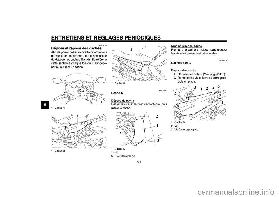 YAMAHA FJR1300AS 2011  Notices Demploi (in French) ENTRETIENS ET RÉGLAGES PÉRIODIQUES
6-9
6
FAU18771
Dépose et repose des caches Afin de pouvoir effectuer certains entretiens
décrits dans ce chapitre, il est nécessaire
de déposer les caches illu