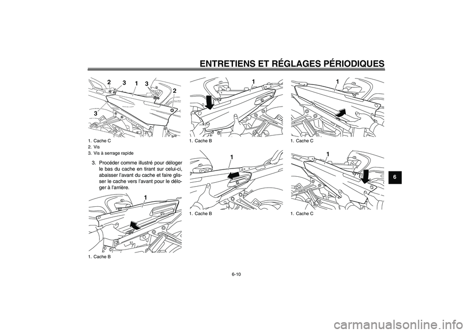 YAMAHA FJR1300AS 2011  Notices Demploi (in French) ENTRETIENS ET RÉGLAGES PÉRIODIQUES
6-10
6
3. Procéder comme illustré pour déloger
le bas du cache en tirant sur celui-ci,
abaisser l’avant du cache et faire glis-
ser le cache vers l’avant po