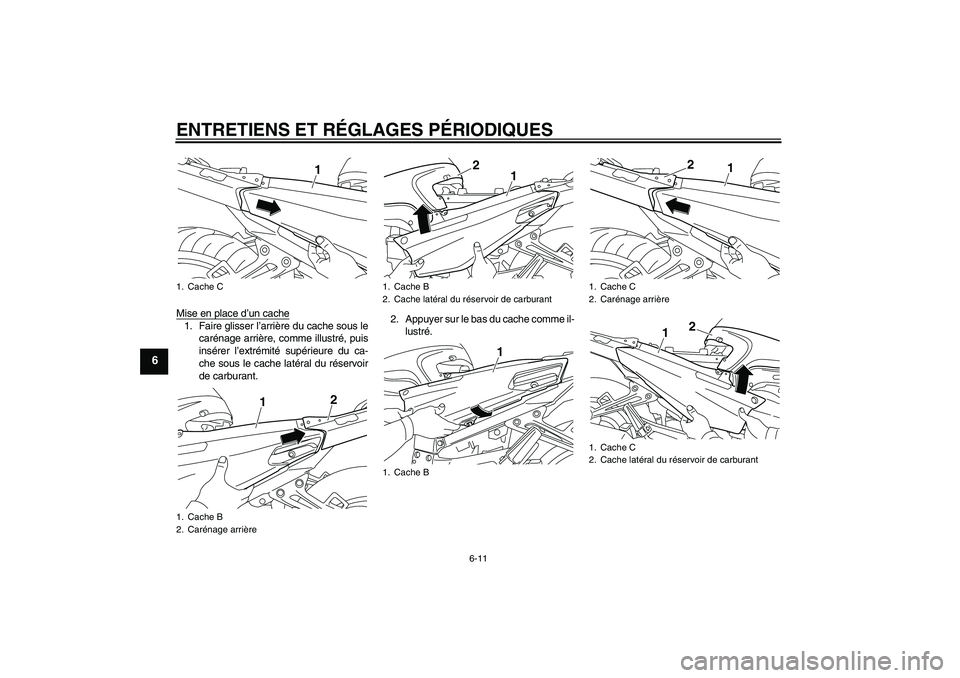 YAMAHA FJR1300AS 2011  Notices Demploi (in French) ENTRETIENS ET RÉGLAGES PÉRIODIQUES
6-11
6
Mise en place d’un cache1. Faire glisser l’arrière du cache sous le
carénage arrière, comme illustré, puis
insérer l’extrémité supérieure du c