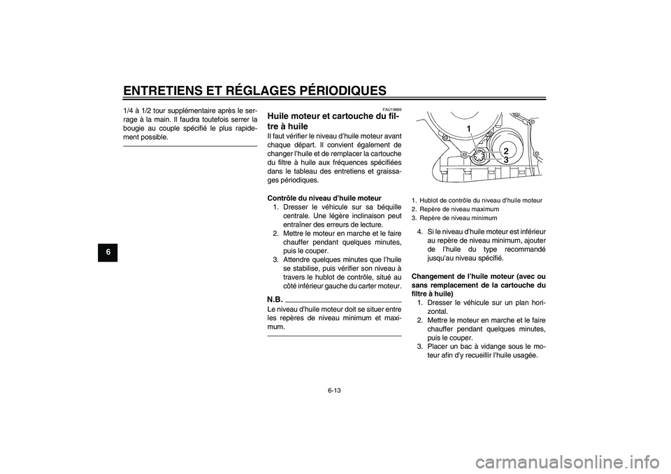 YAMAHA FJR1300AS 2011 Notices Demploi (in French) ENTRETIENS ET RÉGLAGES PÉRIODIQUES
6-13
6
1/4 à 1/2 tour supplémentaire après le ser-
rage à la main. Il faudra toutefois serrer la
bougie au couple spécifié le plus rapide-
ment possible.
FAU YAMAHA FJR1300AS 2011 Notices Demploi (in French) ENTRETIENS ET RÉGLAGES PÉRIODIQUES
6-13
6
1/4 à 1/2 tour supplémentaire après le ser-
rage à la main. Il faudra toutefois serrer la
bougie au couple spécifié le plus rapide-
ment possible.
FAU