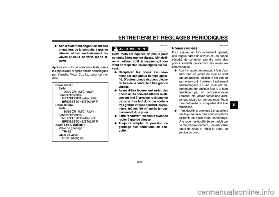 YAMAHA FJR1300AS 2011  Notices Demploi (in French) ENTRETIENS ET RÉGLAGES PÉRIODIQUES
6-22
6

Afin d’éviter tout dégonflement des
pneus lors de la conduite à grande
vitesse, utiliser exclusivement les
valves et obus de valve repris ci-
après.