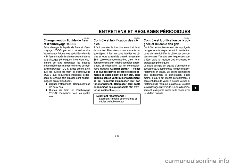 YAMAHA FJR1300AS 2011  Notices Demploi (in French) ENTRETIENS ET RÉGLAGES PÉRIODIQUES
6-26
6
FAU40601
Changement du liquide de frein 
et d’embrayage YCC-S Faire changer le liquide de frein et d’em-
brayage YCC-S par un concessionnaire
Yamaha aux