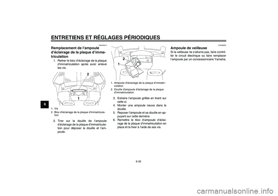 YAMAHA FJR1300AS 2011  Notices Demploi (in French) ENTRETIENS ET RÉGLAGES PÉRIODIQUES
6-35
6
FAU24313
Remplacement de l’ampoule 
d’éclairage de la plaque d’imma-
triculation 1. Retirer le bloc d’éclairage de la plaque
d’immatriculation a