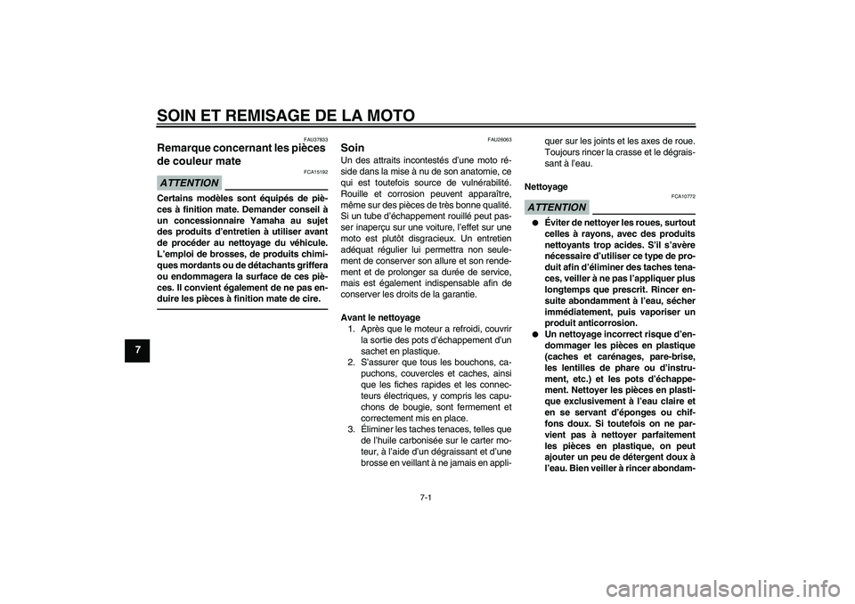 YAMAHA FJR1300AS 2011  Notices Demploi (in French) SOIN ET REMISAGE DE LA MOTO
7-1
7
FAU37833
Remarque concernant les pièces 
de couleur mate ATTENTION
FCA15192
Certains modèles sont équipés de piè-
ces à finition mate. Demander conseil à
un co