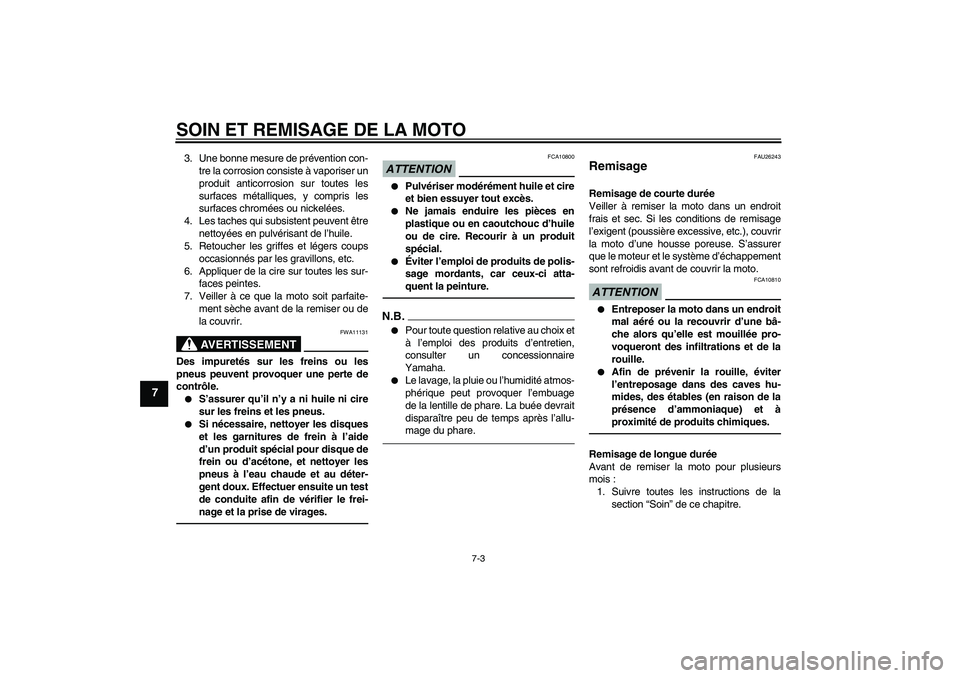 YAMAHA FJR1300AS 2011  Notices Demploi (in French) SOIN ET REMISAGE DE LA MOTO
7-3
7
3. Une bonne mesure de prévention con-
tre la corrosion consiste à vaporiser un
produit anticorrosion sur toutes les
surfaces métalliques, y compris les
surfaces c