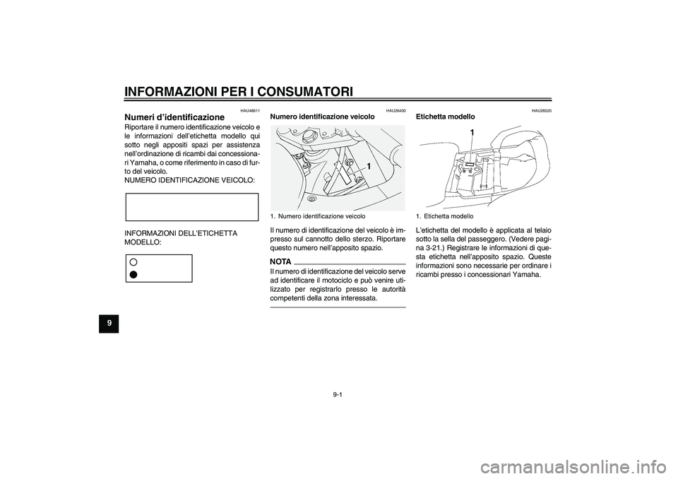 YAMAHA FJR1300AS 2011 Manuale duso (in Italian) INFORMAZIONI PER I CONSUMATORI
9-1
9
HAU48611
Numeri d’identificazione Riportare il numero identificazione veicolo e
le informazioni dell’etichetta modello qui
sotto negli appositi spazi per assis YAMAHA FJR1300AS 2011 Manuale duso (in Italian) INFORMAZIONI PER I CONSUMATORI
9-1
9
HAU48611
Numeri d’identificazione Riportare il numero identificazione veicolo e
le informazioni dell’etichetta modello qui
sotto negli appositi spazi per assis