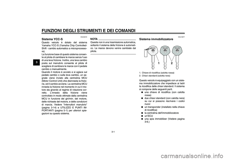 YAMAHA FJR1300AS 2011 Manuale duso (in Italian) FUNZIONI DEGLI STRUMENTI E DEI COMANDI
3-1
3
HAU40472
Sistema YCC-S Questo veicolo è dotato del sistema
Yamaha YCC-S (Yamaha Chip Controlled-
Shift - cambio automatico a microprocesso-
re).
La funzio YAMAHA FJR1300AS 2011 Manuale duso (in Italian) FUNZIONI DEGLI STRUMENTI E DEI COMANDI
3-1
3
HAU40472
Sistema YCC-S Questo veicolo è dotato del sistema
Yamaha YCC-S (Yamaha Chip Controlled-
Shift - cambio automatico a microprocesso-
re).
La funzio