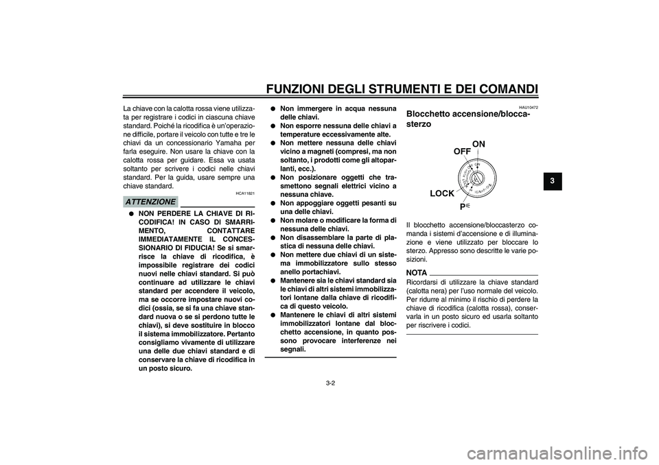 YAMAHA FJR1300AS 2011 Manuale duso (in Italian) FUNZIONI DEGLI STRUMENTI E DEI COMANDI
3-2
3
La chiave con la calotta rossa viene utilizza-
ta per registrare i codici in ciascuna chiave
standard. Poiché la ricodifica è un’operazio-
ne difficile YAMAHA FJR1300AS 2011 Manuale duso (in Italian) FUNZIONI DEGLI STRUMENTI E DEI COMANDI
3-2
3
La chiave con la calotta rossa viene utilizza-
ta per registrare i codici in ciascuna chiave
standard. Poiché la ricodifica è un’operazio-
ne difficile
