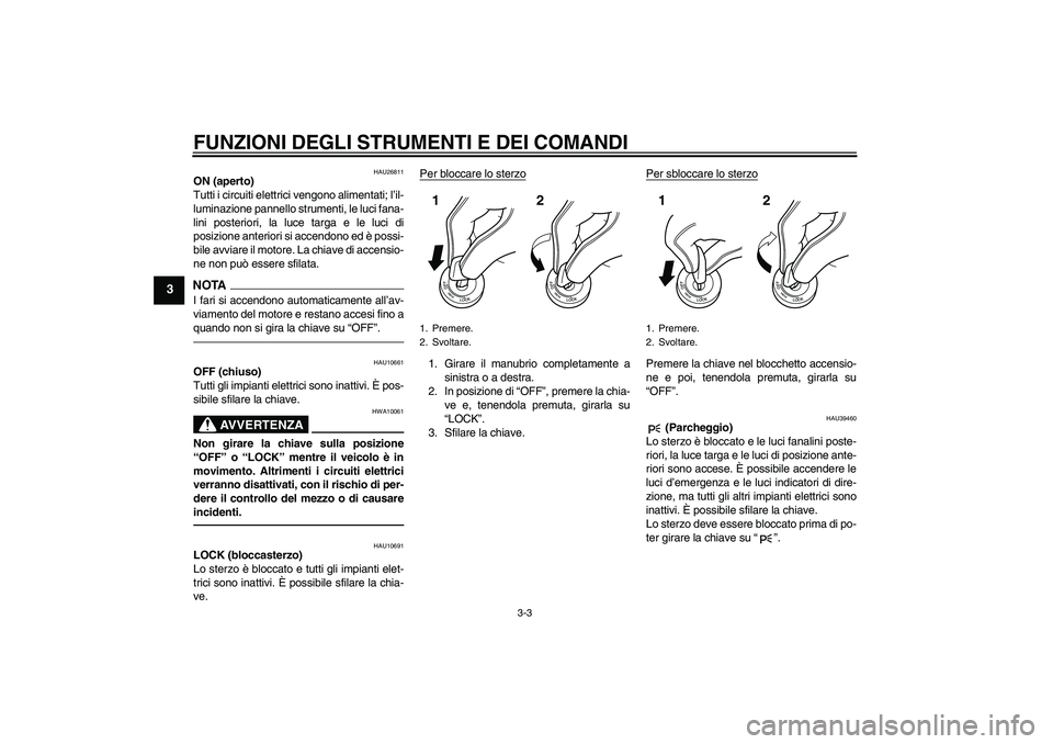YAMAHA FJR1300AS 2011 Manuale duso (in Italian) FUNZIONI DEGLI STRUMENTI E DEI COMANDI
3-3
3
HAU26811
ON (aperto)
Tutti i circuiti elettrici vengono alimentati; l’il-
luminazione pannello strumenti, le luci fana-
lini posteriori, la luce targa e YAMAHA FJR1300AS 2011 Manuale duso (in Italian) FUNZIONI DEGLI STRUMENTI E DEI COMANDI
3-3
3
HAU26811
ON (aperto)
Tutti i circuiti elettrici vengono alimentati; l’il-
luminazione pannello strumenti, le luci fana-
lini posteriori, la luce targa e