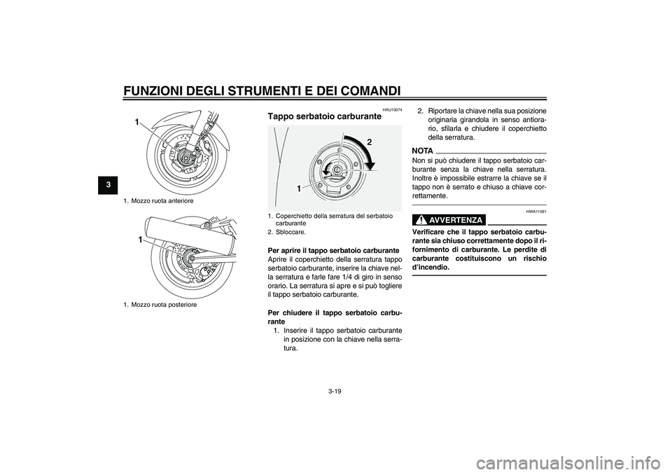 YAMAHA FJR1300AS 2011  Manuale duso (in Italian) FUNZIONI DEGLI STRUMENTI E DEI COMANDI
3-19
3
HAU13074
Tappo serbatoio carburante Per aprire il tappo serbatoio carburante
Aprire il coperchietto della serratura tappo
serbatoio carburante, inserire l