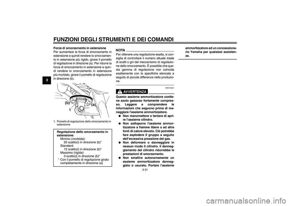 YAMAHA FJR1300AS 2011 Manuale duso (in Italian) FUNZIONI DEGLI STRUMENTI E DEI COMANDI
3-31
3
Forza di smorzamento in estensione
Per aumentare la forza di smorzamento in
estensione e quindi rendere lo smorzamen-
to in estensione più rigido, girare YAMAHA FJR1300AS 2011 Manuale duso (in Italian) FUNZIONI DEGLI STRUMENTI E DEI COMANDI
3-31
3
Forza di smorzamento in estensione
Per aumentare la forza di smorzamento in
estensione e quindi rendere lo smorzamen-
to in estensione più rigido, girare
