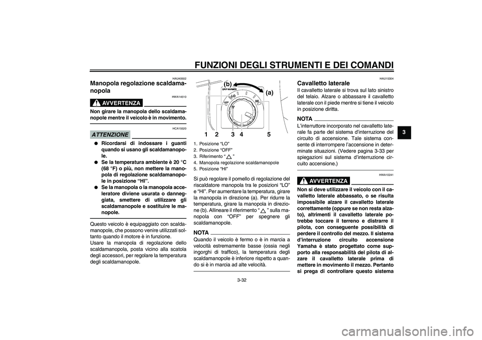 YAMAHA FJR1300AS 2011 Manuale duso (in Italian) FUNZIONI DEGLI STRUMENTI E DEI COMANDI
3-32
3
HAU40502
Manopola regolazione scaldama-
nopola
AVVERTENZA
HWA14510
Non girare la manopola dello scaldama-
nopole mentre il veicolo è in movimento.ATTENZ YAMAHA FJR1300AS 2011 Manuale duso (in Italian) FUNZIONI DEGLI STRUMENTI E DEI COMANDI
3-32
3
HAU40502
Manopola regolazione scaldama-
nopola
AVVERTENZA
HWA14510
Non girare la manopola dello scaldama-
nopole mentre il veicolo è in movimento.ATTENZ