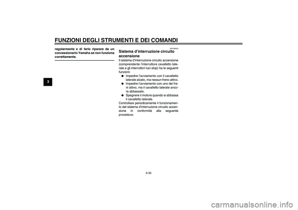 YAMAHA FJR1300AS 2011 Manuale duso (in Italian) FUNZIONI DEGLI STRUMENTI E DEI COMANDI
3-33
3
regolarmente e di farlo riparare da un
concessionario Yamaha se non funziona
correttamente.
HAU40524
Sistema d’interruzione circuito
accensione Il sist YAMAHA FJR1300AS 2011 Manuale duso (in Italian) FUNZIONI DEGLI STRUMENTI E DEI COMANDI
3-33
3
regolarmente e di farlo riparare da un
concessionario Yamaha se non funziona
correttamente.
HAU40524
Sistema d’interruzione circuito
accensione Il sist