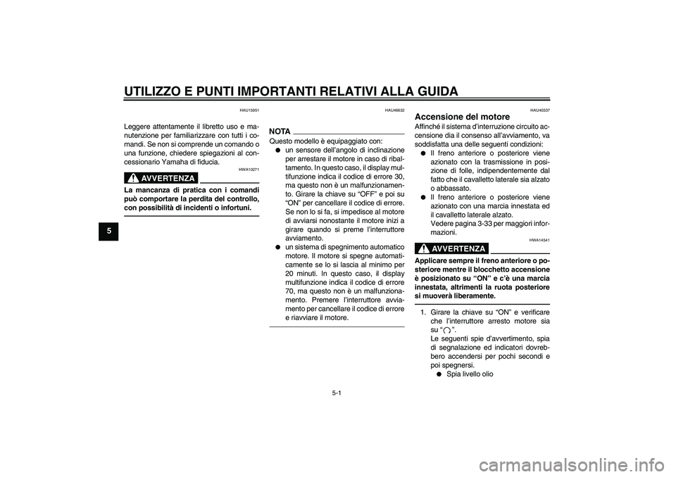 YAMAHA FJR1300AS 2011  Manuale duso (in Italian) UTILIZZO E PUNTI IMPORTANTI RELATIVI ALLA GUIDA
5-1
5
HAU15951
Leggere attentamente il libretto uso e ma-
nutenzione per familiarizzare con tutti i co-
mandi. Se non si comprende un comando o
una funz