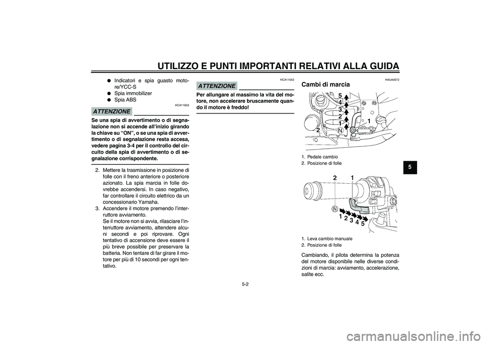 YAMAHA FJR1300AS 2011  Manuale duso (in Italian) UTILIZZO E PUNTI IMPORTANTI RELATIVI ALLA GUIDA
5-2
5

Indicatori e spia guasto moto-
re/YCC-S

Spia immobilizer

Spia ABS
ATTENZIONE
HCA11833
Se una spia di avvertimento o di segna-
lazione non si