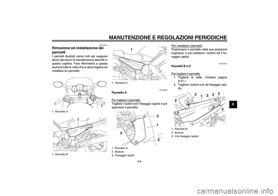 YAMAHA FJR1300AS 2011  Manuale duso (in Italian) MANUTENZIONE E REGOLAZIONI PERIODICHE
6-9
6
HAU18771
Rimozione ed installazione dei 
pannelli I pannelli illustrati vanno tolti per eseguire
alcuni dei lavori di manutenzione descritti in
questo capit