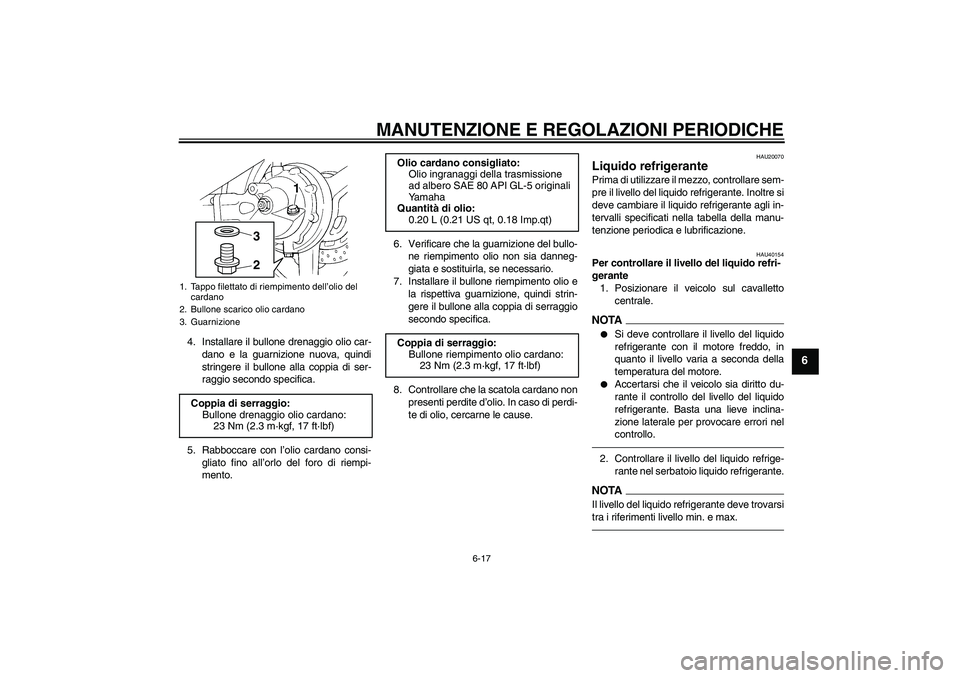 YAMAHA FJR1300AS 2011  Manuale duso (in Italian) MANUTENZIONE E REGOLAZIONI PERIODICHE
6-17
6
4. Installare il bullone drenaggio olio car-
dano e la guarnizione nuova, quindi
stringere il bullone alla coppia di ser-
raggio secondo specifica.
5. Rabb