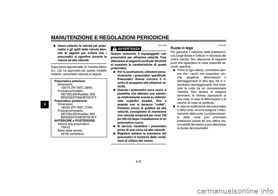 YAMAHA FJR1300AS 2011  Manuale duso (in Italian) MANUTENZIONE E REGOLAZIONI PERIODICHE
6-22
6

Usare soltanto le valvole per pneu-
matici e gli spilli delle valvole elen-
cati di seguito per evitare che i
pneumatici si sgonfino durante la
marcia ad