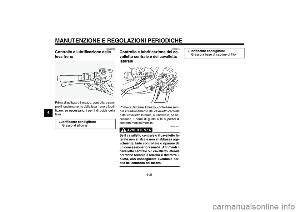 YAMAHA FJR1300AS 2011  Manuale duso (in Italian) MANUTENZIONE E REGOLAZIONI PERIODICHE
6-28
6
HAU23153
Controllo e lubrificazione della 
leva freno Prima di utilizzare il mezzo, controllare sem-
pre il funzionamento della leva freno e lubri-
ficare,