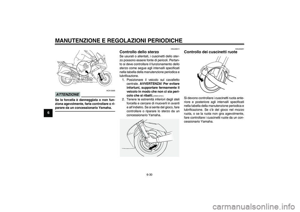 YAMAHA FJR1300AS 2011  Manuale duso (in Italian) MANUTENZIONE E REGOLAZIONI PERIODICHE
6-30
6
ATTENZIONE
HCA10590
Se la forcella è danneggiata o non fun-
ziona agevolmente, farla controllare o ri-
parare da un concessionario Yamaha.
HAU45511
Contro