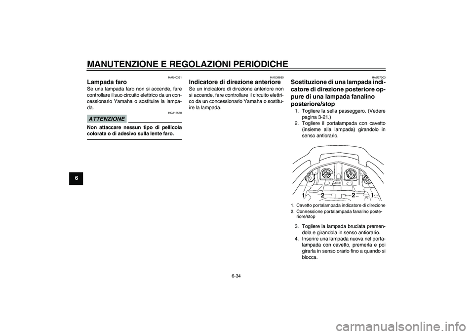 YAMAHA FJR1300AS 2011  Manuale duso (in Italian) MANUTENZIONE E REGOLAZIONI PERIODICHE
6-34
6
HAU40361
Lampada faro Se una lampada faro non si accende, fare
controllare il suo circuito elettrico da un con-
cessionario Yamaha o sostituire la lampa-
d