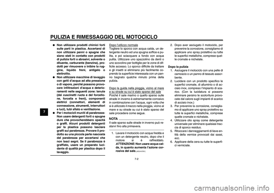 YAMAHA FJR1300AS 2011  Manuale duso (in Italian) PULIZIA E RIMESSAGGIO DEL MOTOCICLO
7-2
7

Non utilizzare prodotti chimici forti
sulle parti in plastica. Accertarsi di
non utilizzare panni o spugne che
siano stati in contatto con prodotti
di puliz