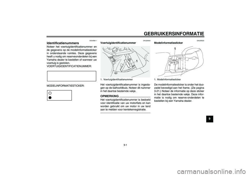 YAMAHA FJR1300AS 2011 Instructieboekje (in Dutch) GEBRUIKERSINFORMATIE
9-1
9
DAU48611
Identificatienummers Noteer het voertuigidentificatienummer en
de gegevens op de modelinformatiesticker
in onderstaande ruimtes. Deze gegevens
heeft u nodig om rese YAMAHA FJR1300AS 2011 Instructieboekje (in Dutch) GEBRUIKERSINFORMATIE
9-1
9
DAU48611
Identificatienummers Noteer het voertuigidentificatienummer en
de gegevens op de modelinformatiesticker
in onderstaande ruimtes. Deze gegevens
heeft u nodig om rese