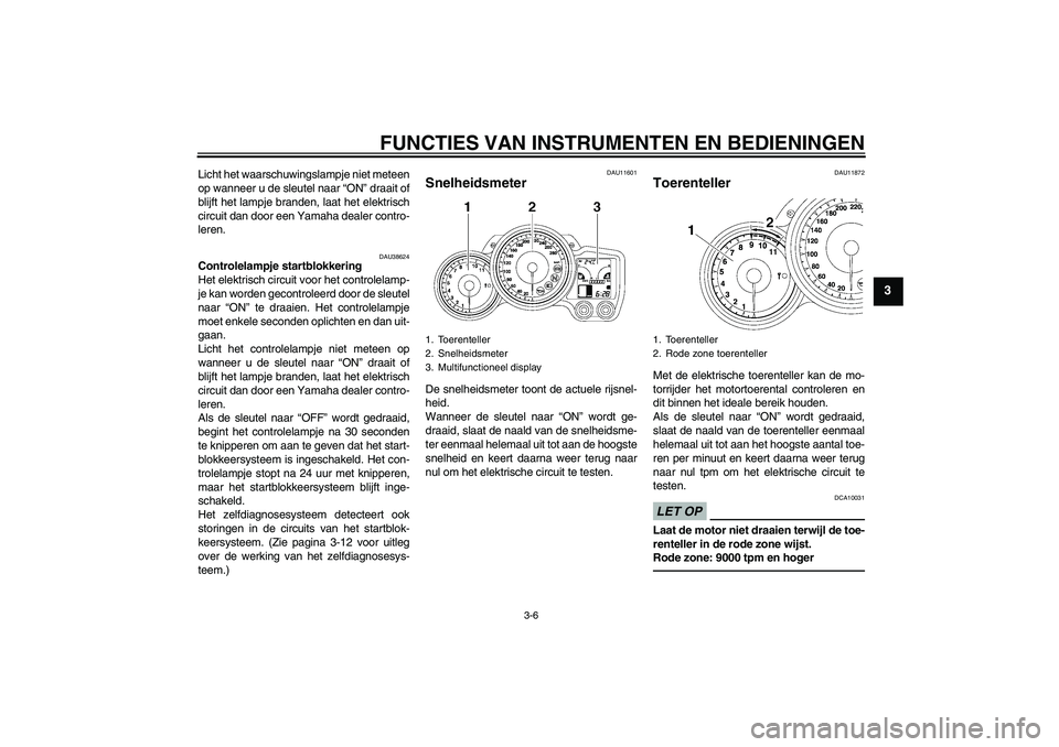 YAMAHA FJR1300AS 2011 Instructieboekje (in Dutch) FUNCTIES VAN INSTRUMENTEN EN BEDIENINGEN
3-6
3
Licht het waarschuwingslampje niet meteen
op wanneer u de sleutel naar “ON” draait of
blijft het lampje branden, laat het elektrisch
circuit dan door YAMAHA FJR1300AS 2011 Instructieboekje (in Dutch) FUNCTIES VAN INSTRUMENTEN EN BEDIENINGEN
3-6
3
Licht het waarschuwingslampje niet meteen
op wanneer u de sleutel naar “ON” draait of
blijft het lampje branden, laat het elektrisch
circuit dan door