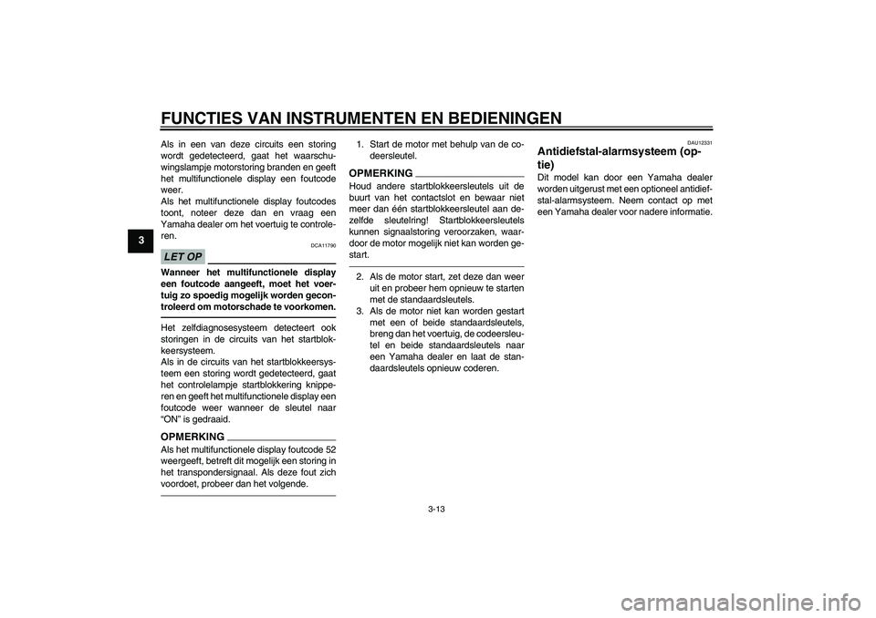 YAMAHA FJR1300AS 2011 Instructieboekje (in Dutch) FUNCTIES VAN INSTRUMENTEN EN BEDIENINGEN
3-13
3
Als in een van deze circuits een storing
wordt gedetecteerd, gaat het waarschu-
wingslampje motorstoring branden en geeft
het multifunctionele display e YAMAHA FJR1300AS 2011 Instructieboekje (in Dutch) FUNCTIES VAN INSTRUMENTEN EN BEDIENINGEN
3-13
3
Als in een van deze circuits een storing
wordt gedetecteerd, gaat het waarschu-
wingslampje motorstoring branden en geeft
het multifunctionele display e