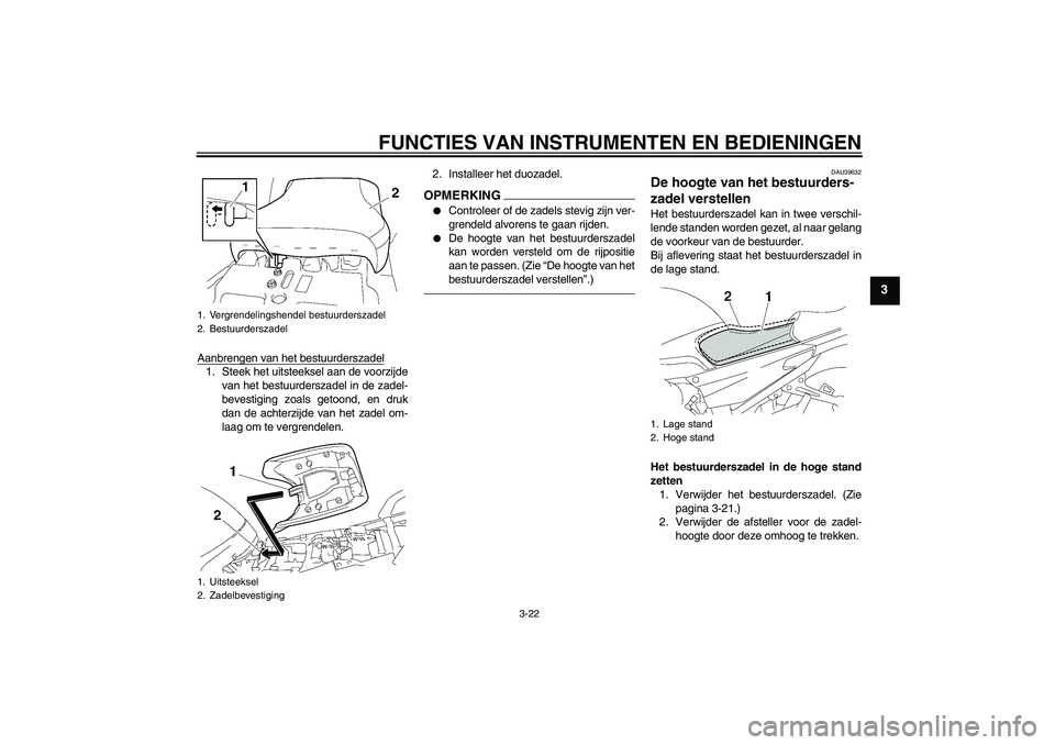 YAMAHA FJR1300AS 2011  Instructieboekje (in Dutch) FUNCTIES VAN INSTRUMENTEN EN BEDIENINGEN
3-22
3
Aanbrengen van het bestuurderszadel1. Steek het uitsteeksel aan de voorzijde
van het bestuurderszadel in de zadel-
bevestiging zoals getoond, en druk
da