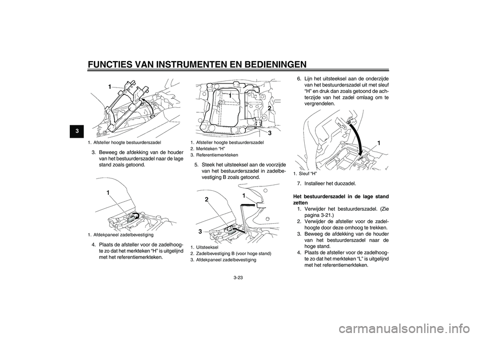 YAMAHA FJR1300AS 2011  Instructieboekje (in Dutch) FUNCTIES VAN INSTRUMENTEN EN BEDIENINGEN
3-23
3
3. Beweeg de afdekking van de houder
van het bestuurderszadel naar de lage
stand zoals getoond.
4. Plaats de afsteller voor de zadelhoog-
te zo dat het 
