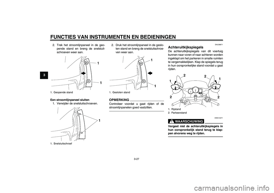 YAMAHA FJR1300AS 2011 Instructieboekje (in Dutch) FUNCTIES VAN INSTRUMENTEN EN BEDIENINGEN
3-27
3
2. Trek het stroomlijnpaneel in de geo-
pende stand en breng de snelsluit-
schroeven weer aan.
Een stroomlijnpaneel sluiten
1. Verwijder de snelsluitsch YAMAHA FJR1300AS 2011 Instructieboekje (in Dutch) FUNCTIES VAN INSTRUMENTEN EN BEDIENINGEN
3-27
3
2. Trek het stroomlijnpaneel in de geo-
pende stand en breng de snelsluit-
schroeven weer aan.
Een stroomlijnpaneel sluiten
1. Verwijder de snelsluitsch