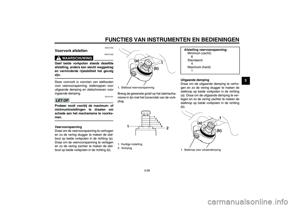 YAMAHA FJR1300AS 2011 Instructieboekje (in Dutch) FUNCTIES VAN INSTRUMENTEN EN BEDIENINGEN
3-28
3
DAU14733
Voorvork afstellen
WAARSCHUWING
DWA10180
Geef beide vorkpoten steeds dezelfde
afstelling, anders kan slecht weggedrag
en verminderde rijstabil YAMAHA FJR1300AS 2011 Instructieboekje (in Dutch) FUNCTIES VAN INSTRUMENTEN EN BEDIENINGEN
3-28
3
DAU14733
Voorvork afstellen
WAARSCHUWING
DWA10180
Geef beide vorkpoten steeds dezelfde
afstelling, anders kan slecht weggedrag
en verminderde rijstabil