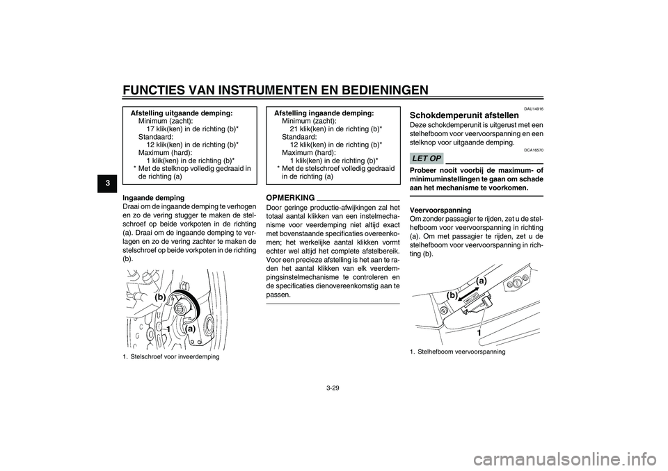 YAMAHA FJR1300AS 2011 Instructieboekje (in Dutch) FUNCTIES VAN INSTRUMENTEN EN BEDIENINGEN
3-29
3
Ingaande demping
Draai om de ingaande demping te verhogen
en zo de vering stugger te maken de stel-
schroef op beide vorkpoten in de richting
(a). Draai YAMAHA FJR1300AS 2011 Instructieboekje (in Dutch) FUNCTIES VAN INSTRUMENTEN EN BEDIENINGEN
3-29
3
Ingaande demping
Draai om de ingaande demping te verhogen
en zo de vering stugger te maken de stel-
schroef op beide vorkpoten in de richting
(a). Draai