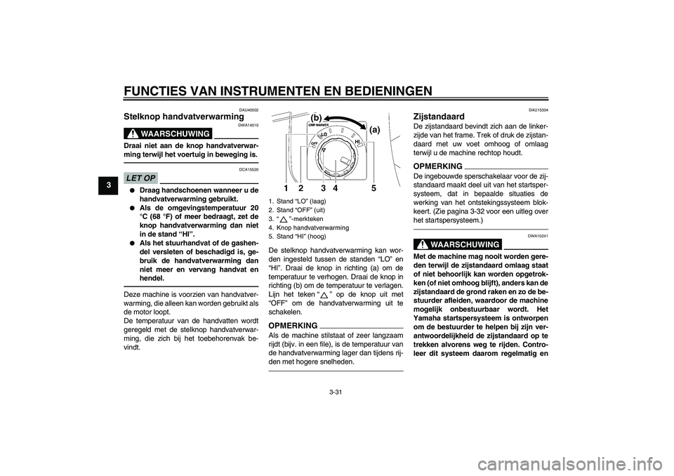 YAMAHA FJR1300AS 2011 Instructieboekje (in Dutch) FUNCTIES VAN INSTRUMENTEN EN BEDIENINGEN
3-31
3
DAU40502
Stelknop handvatverwarming
WAARSCHUWING
DWA14510
Draai niet aan de knop handvatverwar-
ming terwijl het voertuig in beweging is.LET OP
DCA1552 YAMAHA FJR1300AS 2011 Instructieboekje (in Dutch) FUNCTIES VAN INSTRUMENTEN EN BEDIENINGEN
3-31
3
DAU40502
Stelknop handvatverwarming
WAARSCHUWING
DWA14510
Draai niet aan de knop handvatverwar-
ming terwijl het voertuig in beweging is.LET OP
DCA1552
