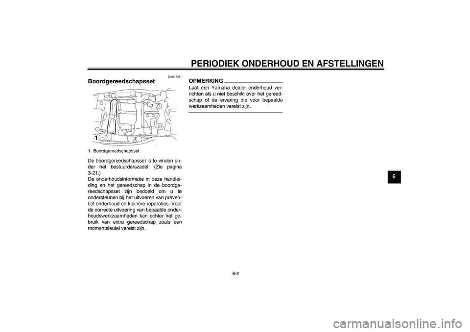 YAMAHA FJR1300AS 2011  Instructieboekje (in Dutch) PERIODIEK ONDERHOUD EN AFSTELLINGEN
6-2
6
DAU17361
Boordgereedschapsset De boordgereedschapsset is te vinden on-
der het bestuurderszadel. (Zie pagina
3-21.)
De onderhoudsinformatie in deze handlei-
d