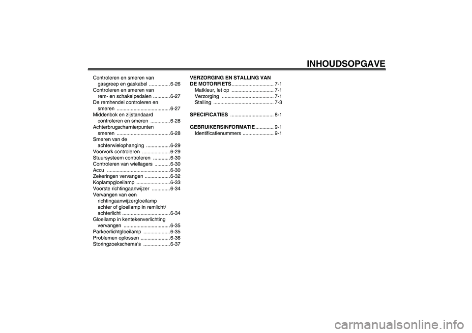 YAMAHA FJR1300AS 2011  Instructieboekje (in Dutch) INHOUDSOPGAVE
Controleren en smeren van 
gasgreep en gaskabel  ............... 6-26
Controleren en smeren van 
rem- en schakelpedalen  ............ 6-27
De remhendel controleren en 
smeren ...........