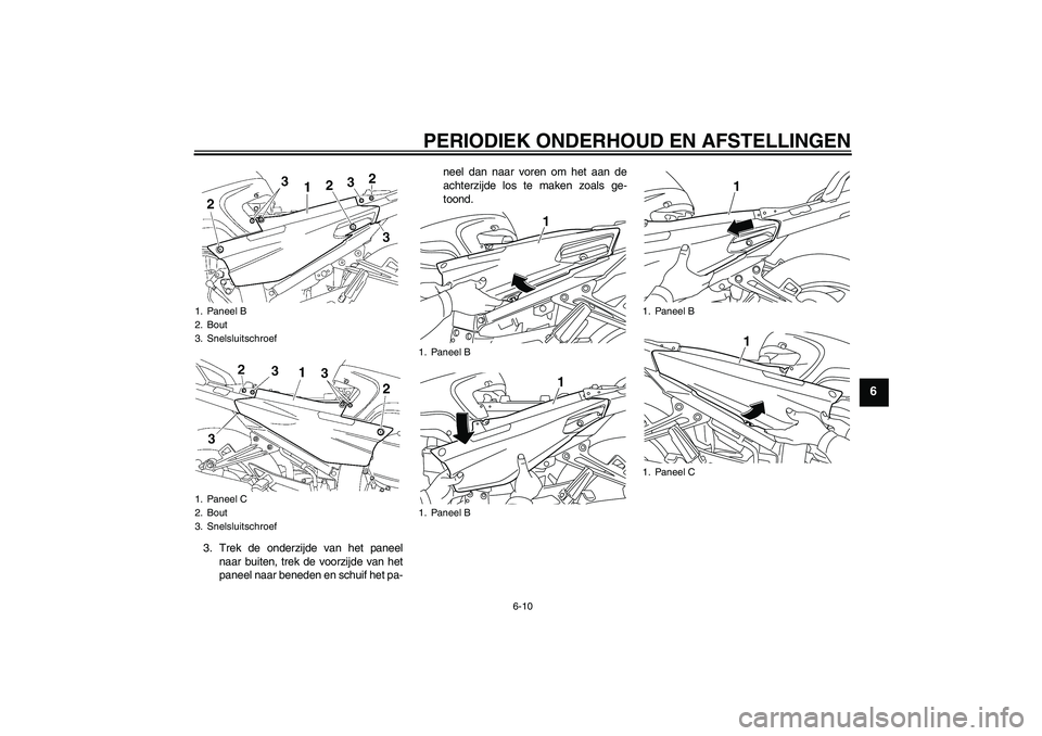 YAMAHA FJR1300AS 2011  Instructieboekje (in Dutch) PERIODIEK ONDERHOUD EN AFSTELLINGEN
6-10
6
3. Trek de onderzijde van het paneel
naar buiten, trek de voorzijde van het
paneel naar beneden en schuif het pa-neel dan naar voren om het aan de
achterzijd